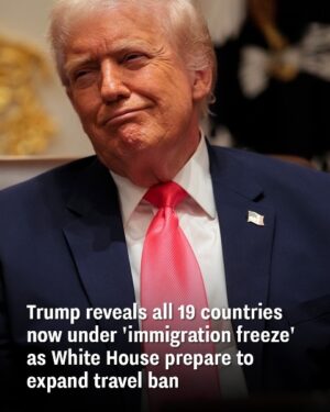 Trump discloses all 19 countries affected by the immigration freeze while the White House prepares to extend the travel ban